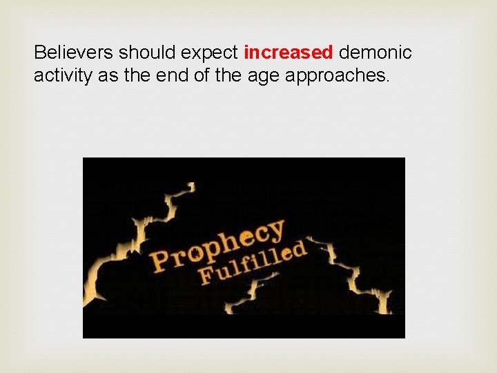 Believers should expect increased demonic activity as the end of the age approaches. 