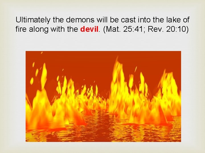 Ultimately the demons will be cast into the lake of fire along with the