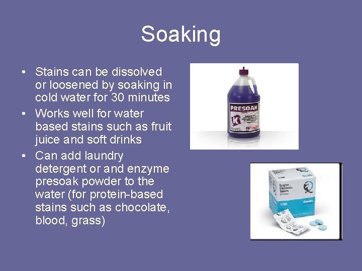 Soaking • Stains can be dissolved or loosened by soaking in cold water for