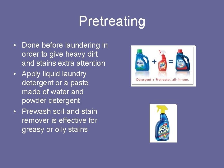 Pretreating • Done before laundering in order to give heavy dirt and stains extra