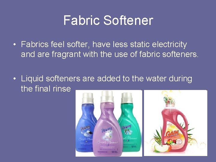 Fabric Softener • Fabrics feel softer, have less static electricity and are fragrant with