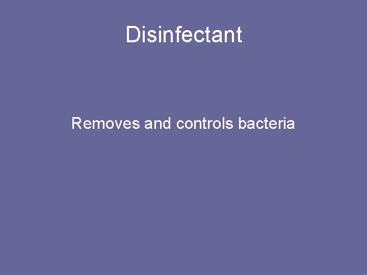 Disinfectant Removes and controls bacteria 
