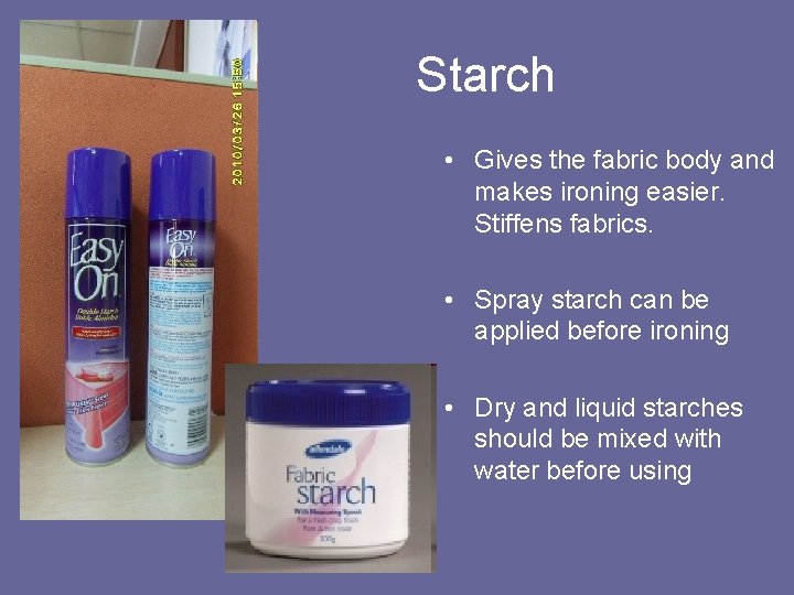 Starch • Gives the fabric body and makes ironing easier. Stiffens fabrics. • Spray