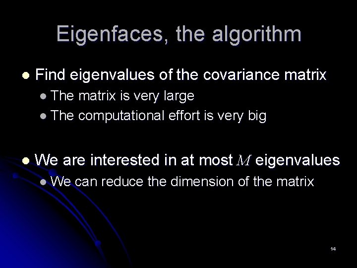 Eigenfaces, the algorithm l Find eigenvalues of the covariance matrix l The matrix is