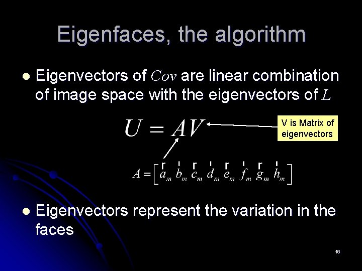 Eigenfaces, the algorithm l Eigenvectors of Cov are linear combination of image space with