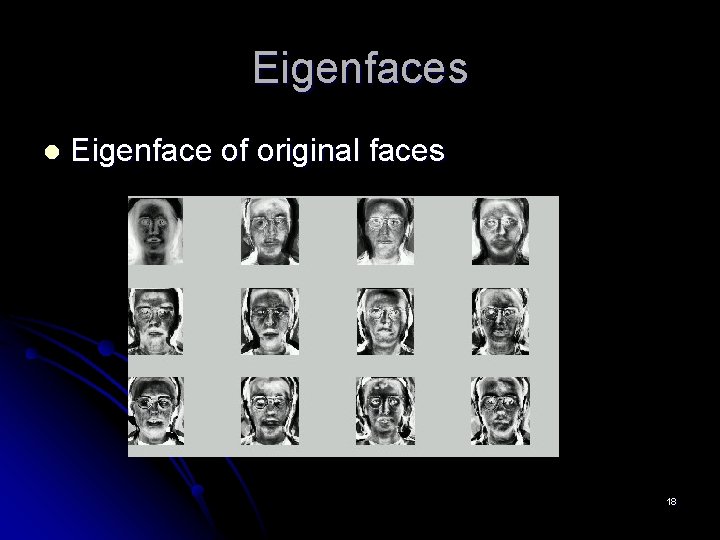 Eigenfaces l Eigenface of original faces 18 