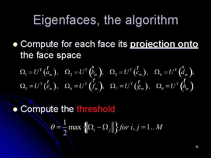 Eigenfaces, the algorithm l Compute for each face its projection onto the face space