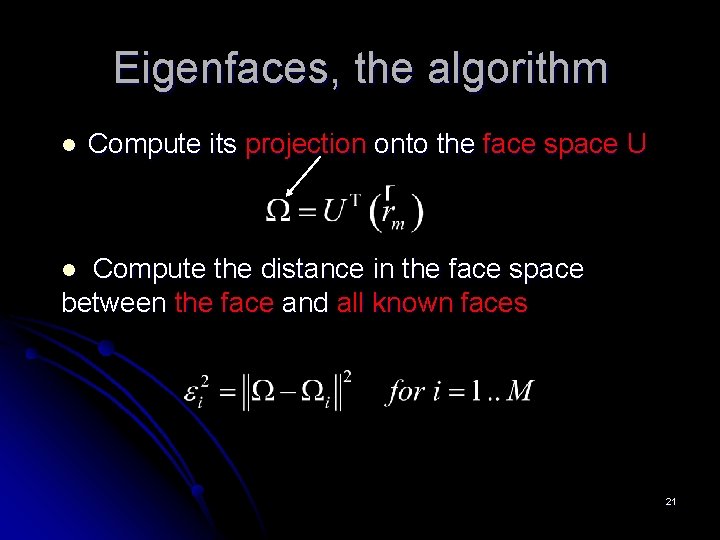 Eigenfaces, the algorithm l Compute its projection onto the face space U Compute the