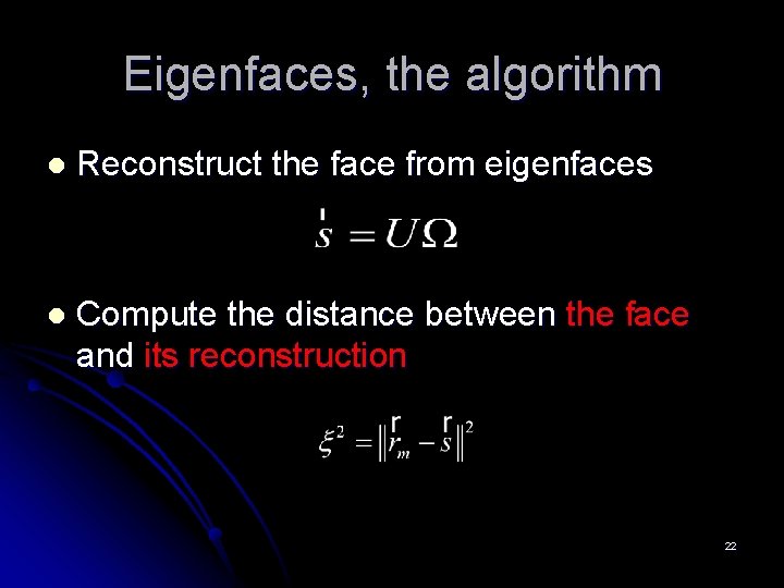 Eigenfaces, the algorithm l Reconstruct the face from eigenfaces l Compute the distance between