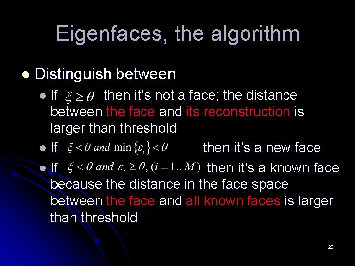 Eigenfaces, the algorithm l Distinguish between l If then it’s not a face; the