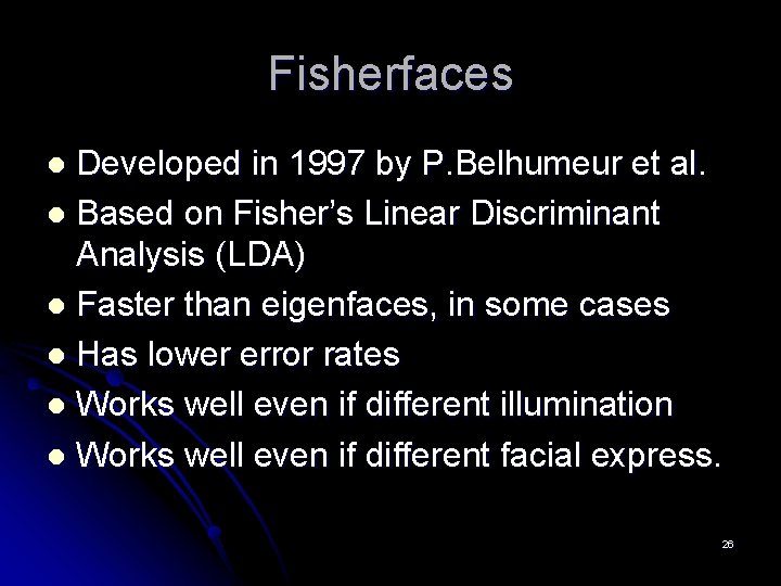 Fisherfaces Developed in 1997 by P. Belhumeur et al. l Based on Fisher’s Linear