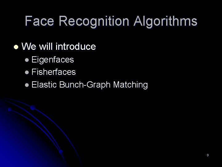 Face Recognition Algorithms l We will introduce l Eigenfaces l Fisherfaces l Elastic Bunch-Graph