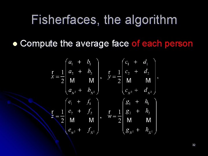 Fisherfaces, the algorithm l Compute the average face of each person 32 