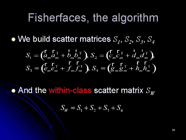 Fisherfaces, the algorithm l We build scatter matrices S 1, S 2, S 3,