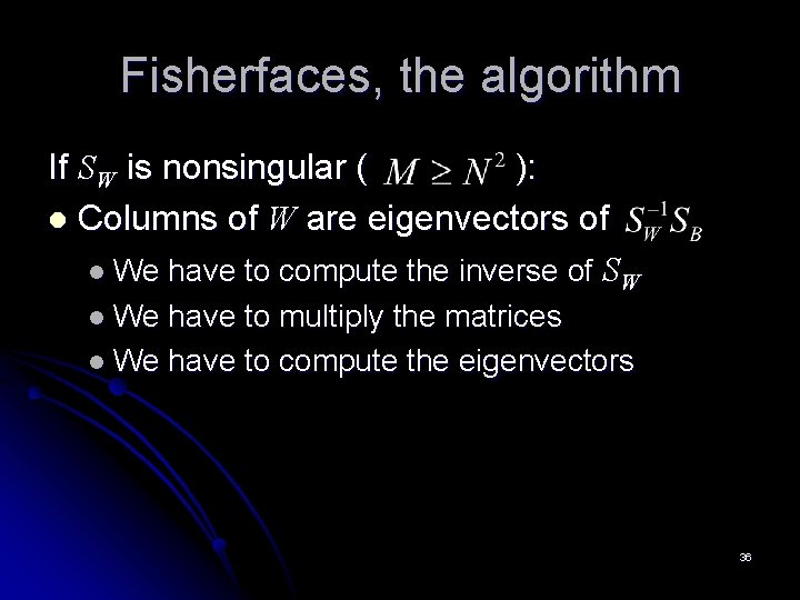 Fisherfaces, the algorithm If SW is nonsingular ( ): l Columns of W are