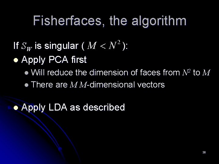 Fisherfaces, the algorithm If SW is singular ( l Apply PCA first ): l