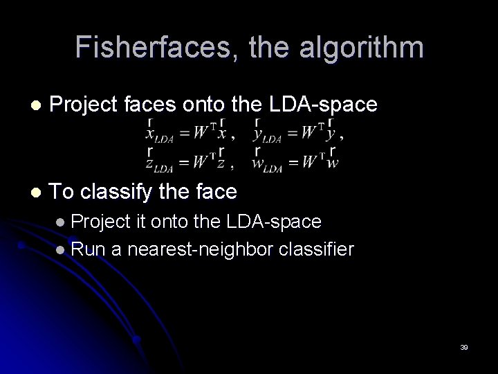 Fisherfaces, the algorithm l Project faces onto the LDA-space l To classify the face