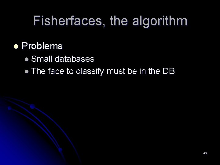 Fisherfaces, the algorithm l Problems l Small databases l The face to classify must