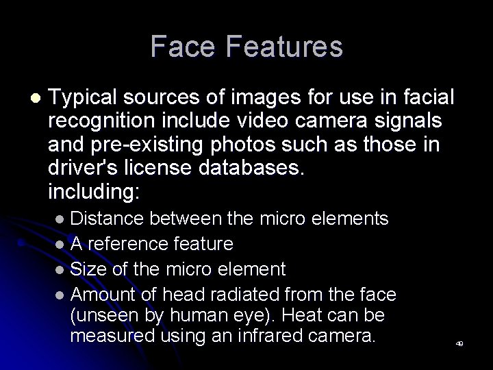 Face Features l Typical sources of images for use in facial recognition include video