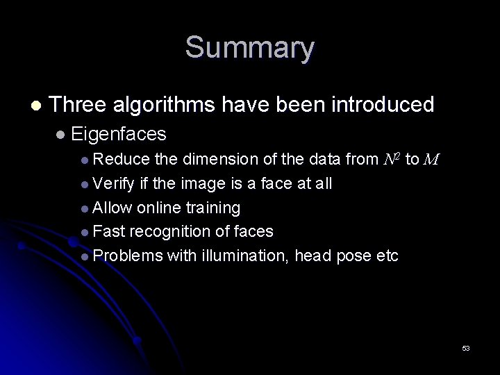 Summary l Three algorithms have been introduced l Eigenfaces l Reduce the dimension of