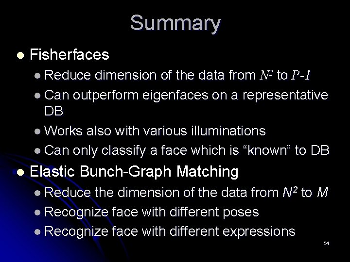 Summary l Fisherfaces l Reduce dimension of the data from N 2 to P-1
