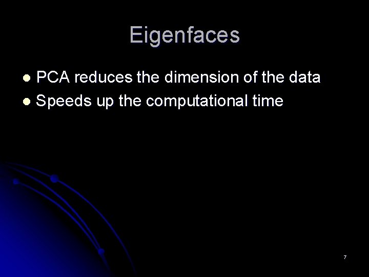 Eigenfaces PCA reduces the dimension of the data l Speeds up the computational time