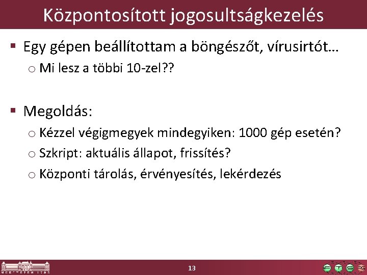 Központosított jogosultságkezelés § Egy gépen beállítottam a böngészőt, vírusirtót… o Mi lesz a többi