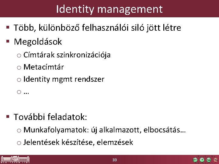 Identity management § Több, különböző felhasználói siló jött létre § Megoldások o Címtárak szinkronizációja