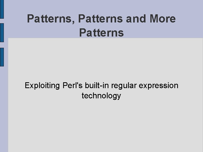 Patterns, Patterns and More Patterns Exploiting Perl's built-in regular expression technology 