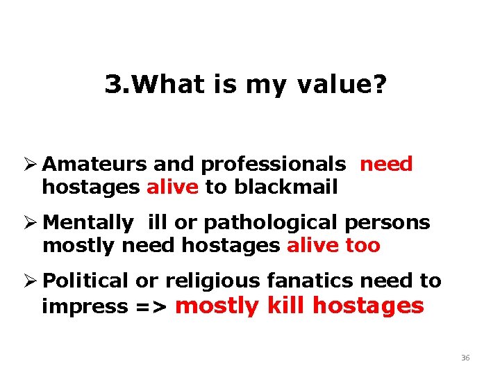 3. What is my value? Ø Amateurs and professionals need hostages alive to blackmail