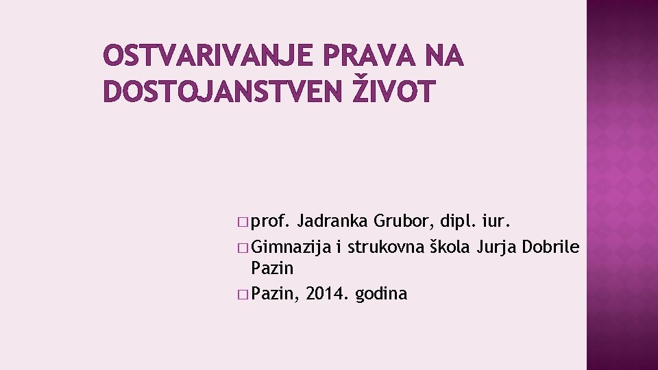 OSTVARIVANJE PRAVA NA DOSTOJANSTVEN ŽIVOT � prof. Jadranka Grubor, dipl. iur. � Gimnazija i