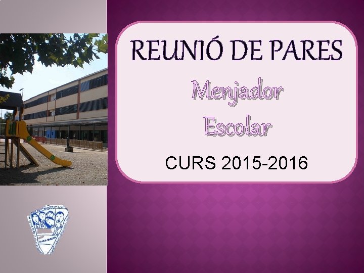 REUNIÓ DE PARES Menjador Escolar CURS 2015 -2016 