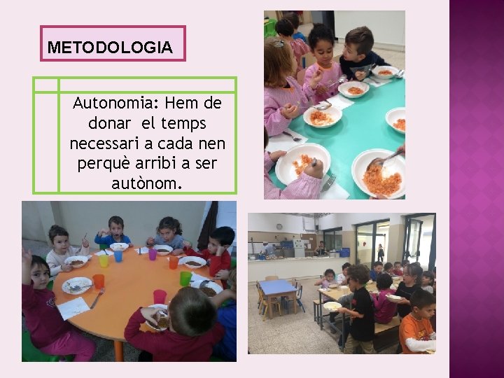 METODOLOGIA Autonomia: Hem de donar el temps necessari a cada nen perquè arribi a