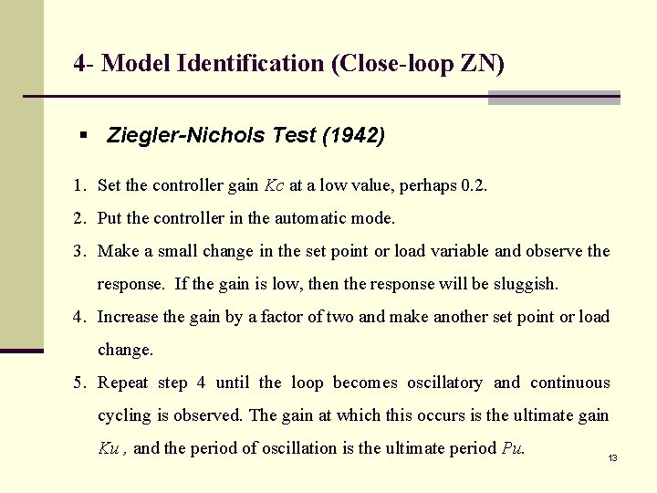 4 - Model Identification (Close-loop ZN) § Ziegler-Nichols Test (1942) 1. Set the controller