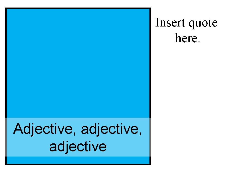 Insert quote here. Adjective, adjective 