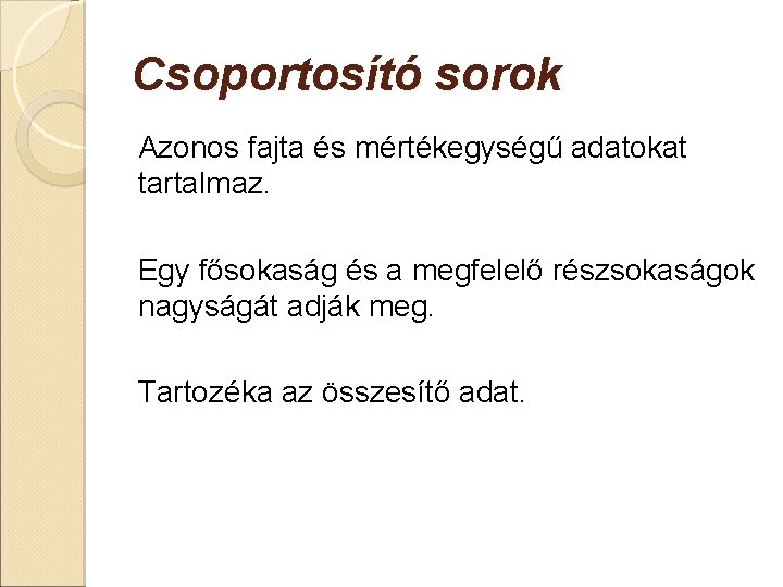 Csoportosító sorok Azonos fajta és mértékegységű adatokat tartalmaz. Egy fősokaság és a megfelelő részsokaságok