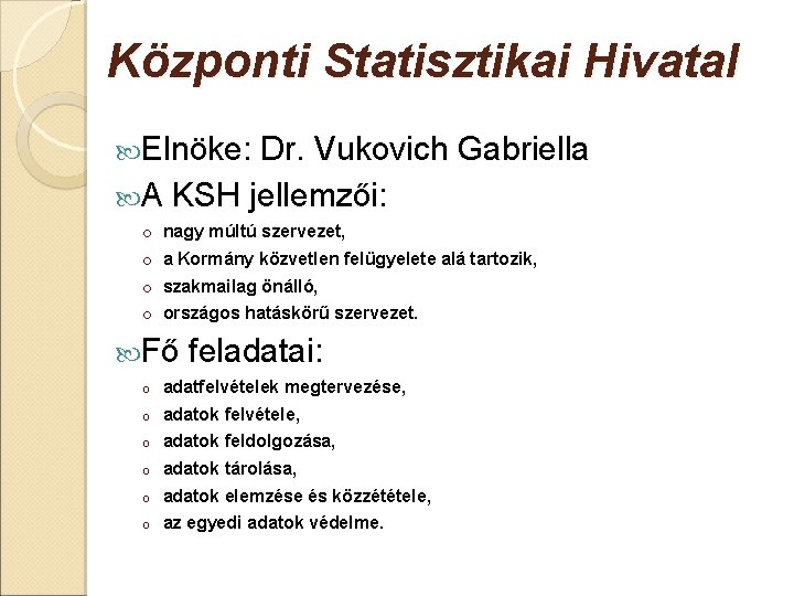 Központi Statisztikai Hivatal Elnöke: Dr. Vukovich Gabriella A KSH jellemzői: o o nagy múltú