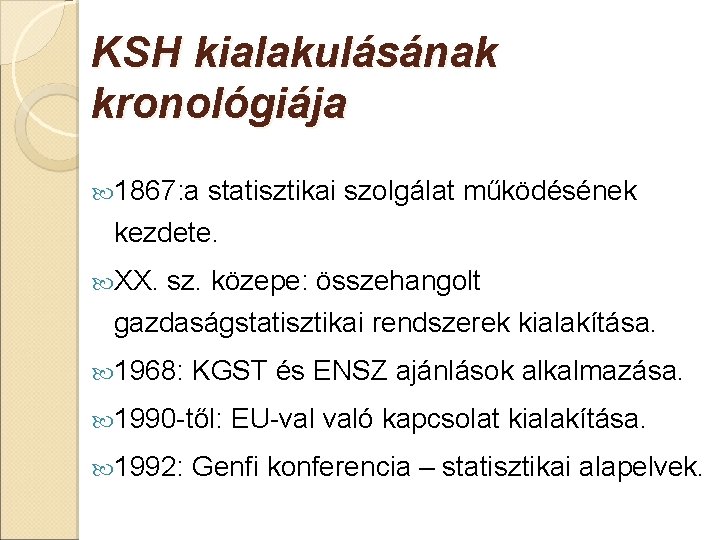KSH kialakulásának kronológiája 1867: a statisztikai szolgálat működésének kezdete. XX. sz. közepe: összehangolt gazdaságstatisztikai