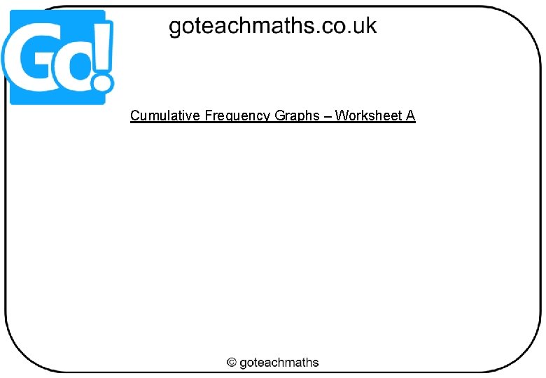 Cumulative Frequency Graphs – Worksheet A 