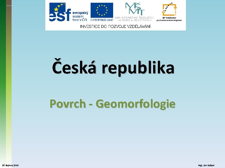Česká republika Povrch - Geomorfologie ZŠ Hejnice 2010 Mgr. Jan Kašpar 
