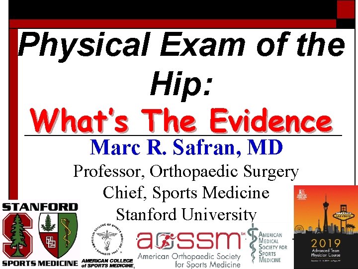 Physical Exam of the Hip: What’s The Evidence Marc R. Safran, MD Professor, Orthopaedic
