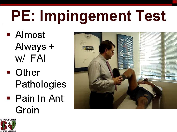 PE: Impingement Test § Almost Always + w/ FAI § Other Pathologies § Pain