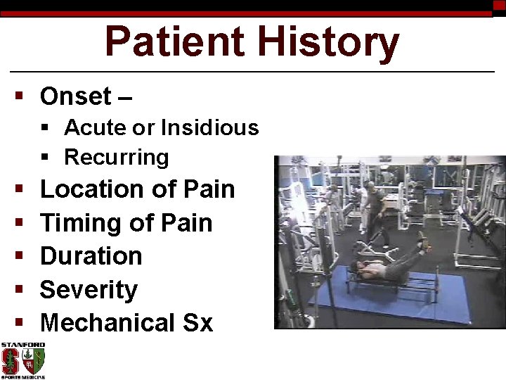Patient History § Onset – § Acute or Insidious § Recurring § § §