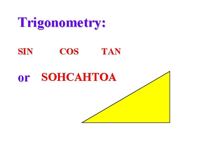 Trigonometry: SIN COS TAN or SOHCAHTOA 