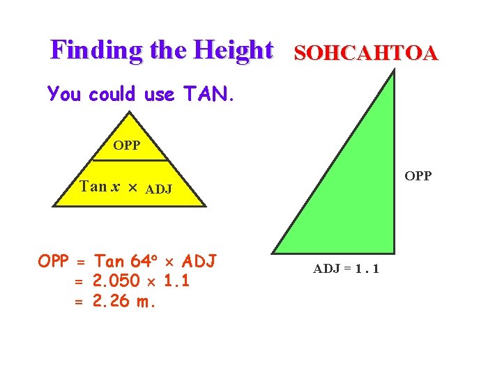 Finding the Height SOHCAHTOA You could use TAN. OPP Tan x ADJ OPP =