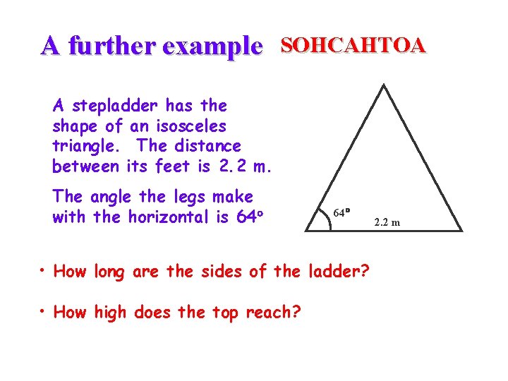 A further example SOHCAHTOA A stepladder has the shape of an isosceles triangle. The