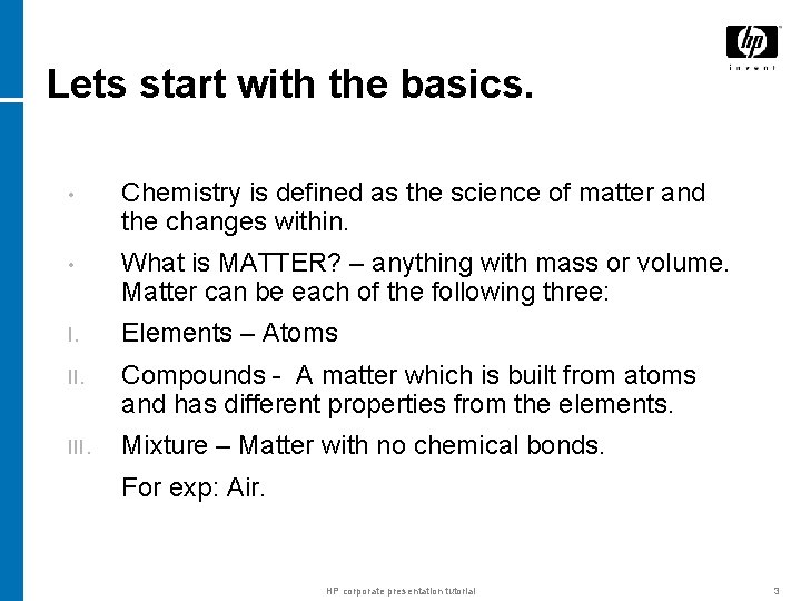 Lets start with the basics. • Chemistry is defined as the science of matter