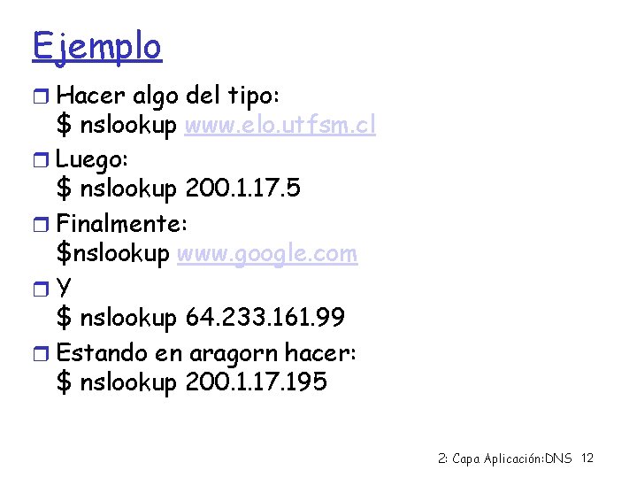 Ejemplo Hacer algo del tipo: $ nslookup www. elo. utfsm. cl Luego: $ nslookup