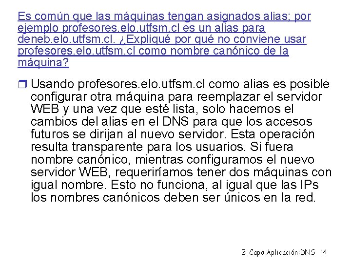 Es común que las máquinas tengan asignados alias; por ejemplo profesores. elo. utfsm. cl