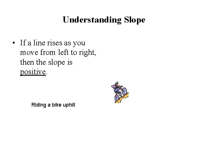 Understanding Slope • If a line rises as you move from left to right,